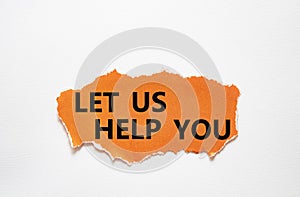 Let us help you symbol. Torn orange paper with words Let us help you. Beautiful white background. Business and Let us help you