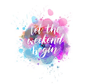 Let the weekend begin lettering on watercolor