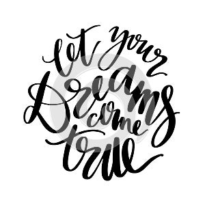 Let your dreams come true words. Hand drawn creative calligraphy and brush pen lettering, design for holiday greeting