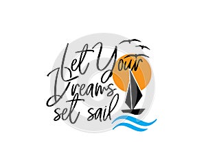 Let your dreams set sail, vector. Wording design, lettering. Boat on sea drawing. Art design, artwork, wall decals