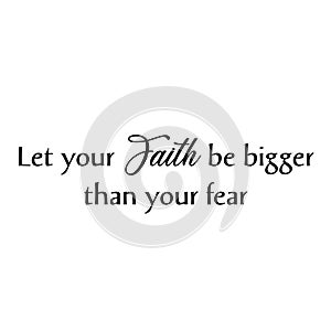 Let your faith be bigger than your fear