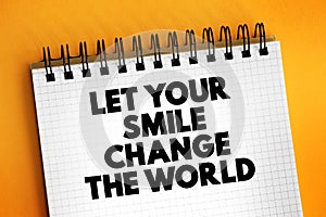 Let Your Smile Change The World text on notepad, concept background