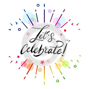 Lets celebrate calligraphy rainbow, celebration party element decorate design, font lettering typography vector illustration