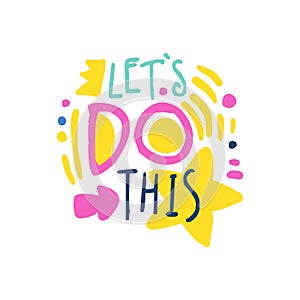 Lets do this positive slogan, hand written lettering motivational quote colorful vector Illustration