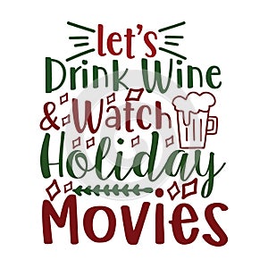 lets drink wine watch holiday movies, Christmas Tee Print, Merry Christmas