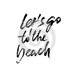 Lets go to the beach. Modern brush dry brush lettering. Calligraphy banner. Vector illustration.