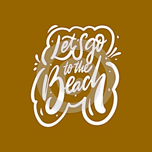 Lets go to the beach. Modern calligraphy phrase. Motivational positive text.