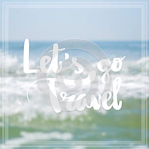 Lets go travel Inspiration and motivation quotes