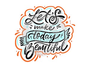 Lets make today beautiful. Colorful lettering phrase.