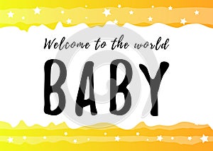 Lettering of Baby welcome to the world in black on white yellow orange background with stars