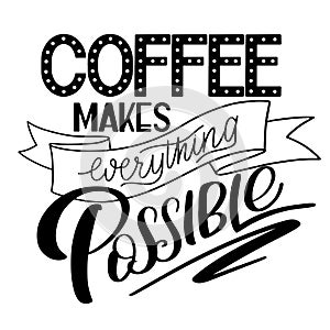 Lettering Coffee makes everything possible. Calligraphic hand drawn sign. Coffee quote.