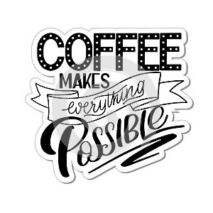 Lettering Coffee makes everything possible. Calligraphic hand drawn sign. Coffee quote.