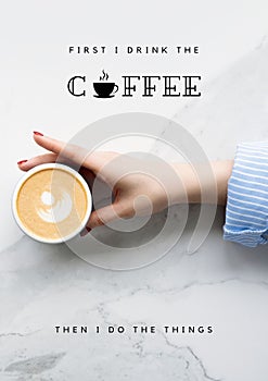 Lettering `first i drink the coffee` with coffee cup as background. arm of a woman holding a cup of coffee