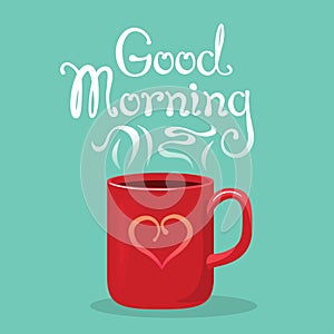 Good morning banner with hand drawn lettering. Red mug with heart and steaming tea