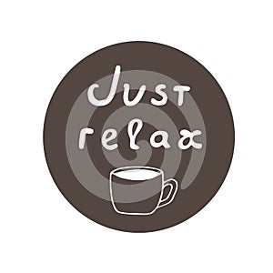 Lettering just relax, cup of coffee, vector illustration, hand drawing