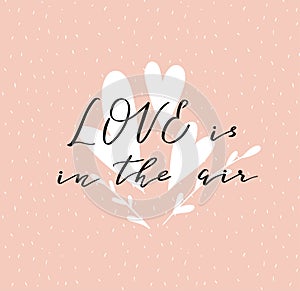 Lettering `Love is in the air` calligraphic font. Vector illustration with hand drawing italic inscription.