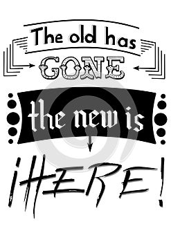 Lettering `The Old has gone the new is here`