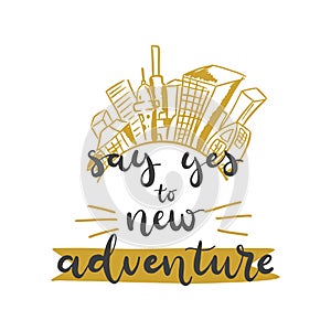 Lettering with phrase Say yes to new adventure. Vector illustration.