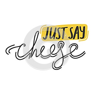 Lettering positive quote about photo. Typography quote slogan design `Just say cheese` sign.