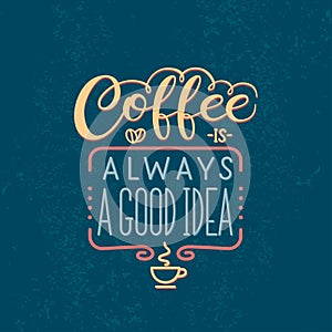 Lettering quote Coffee is always a good idea