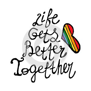 Lettering text in doodle style - Life,Gets,Better,Together.Hand written pride, love.LGBT rights symbol. Isolated.Vector hand drawn