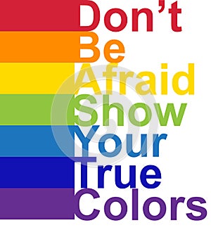 LGBT concept, motivating phrase in the colors of the rainbow. Don't be afraid to show your real color