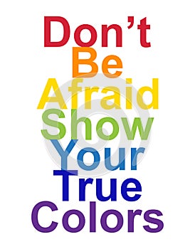 LGBT concept, motivating phrase in the colors of the rainbow. Don't be afraid to show your real color