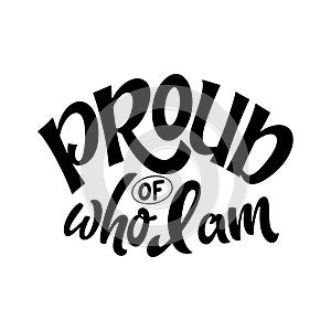 LGBT lettering slogan. Pride concept in hand drawn style. Proud of who I am. Vector illustration isolated on white