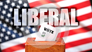 Liberal and voting in the USA, pictured as ballot box with American flag in the background and a phrase Liberal to symbolize that