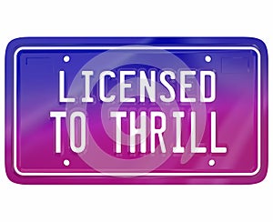 Licensed to Thrill Vanity Plate Exciting New Car Model Fun Driving