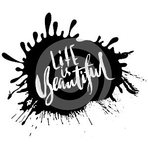 Life is beautiful. Hand drawn lettering. Vector modern typography bunner with drops texture. Handwritten grunge dry