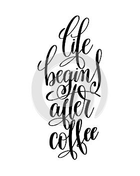 Life begins after coffee black and white hand written lettering