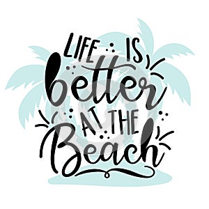 Life is better at the Beach -  Modern calligraphy, with palm tree isloated on white backgound.