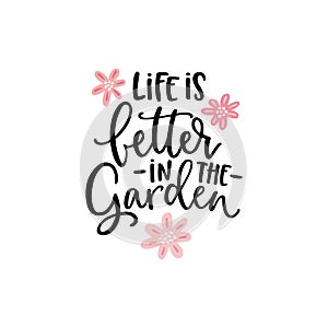 Life is better in the garden. Hand-lettering quote card with flowers illustration isolated on white. Vector hand drawn