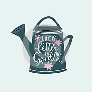 Life is better in the garden. Hand-lettering quote card. Flowers and watering can illustration isolated on white. Vector