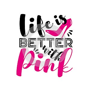 Life is Better With Pink- motivate slogan with pink high heel shoe.