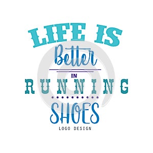 Life is better in running shoes logo design, inspirational and motivational slogan for running poster, card, decoration