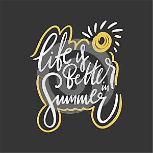 Life is better in summer. Hand drawn vector lettering phrase. Isolated on black background