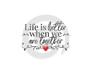 Life is better when we are together, Wall Decals Vector, Poster Design, Wording design, Lettering, Wall Art work