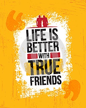 Life Is Better With True Friends. Inspiring Motivation Quote Vector Illustration On Rough Grunge Background.