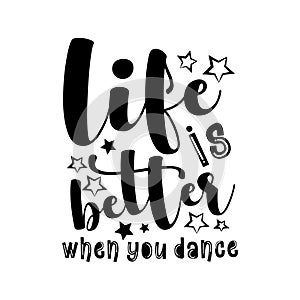 Life Is Better When You Dance- motivational text.