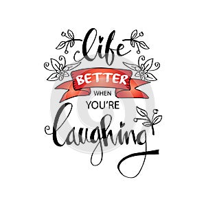 Life better when you`re laughing .