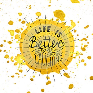 Life is better when you're laughing on watercolor painted yellow background with splashes