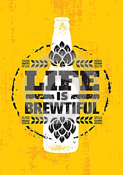 Life Is Brewtiful. Craft Beer Local Brewery Artisan Creative Vector Sign Concept. Rough Handmade Alcohol Banner.