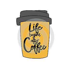 Life begins after coffee, take away coffee cup illustration