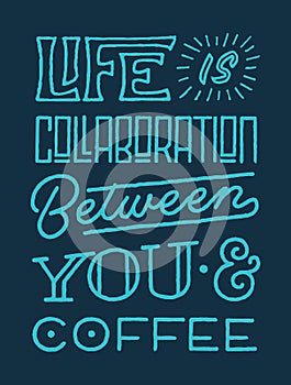 Life is collaboration between you and coffee vintage roughen hand lettering typography quote poster photo