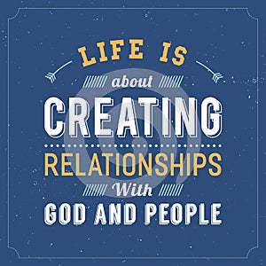 Life is about Creating Relationships with God and People