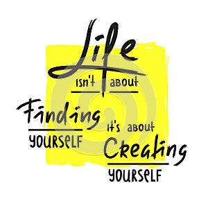 Life is about Creating yourself - inspire and motivational quote. Hand drawn beautiful lettering. Print for inspirational poster