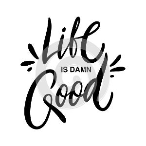 Life is domn good. Hand drawn vector lettering. Isolated on white background
