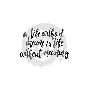 A life without dream is life without meaning. Hand lettering typography poster. Inspirational quote. For posters, cards, home